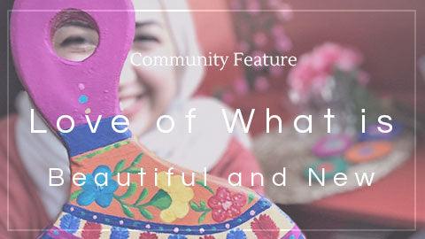 Community Feature: Love of What is Beautiful and New